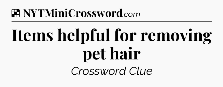 Solution: Items helpful for removing pet hair - NYT Crossword