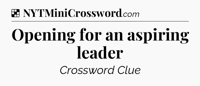 Solution: Opening for an aspiring leader - NYT Crossword
