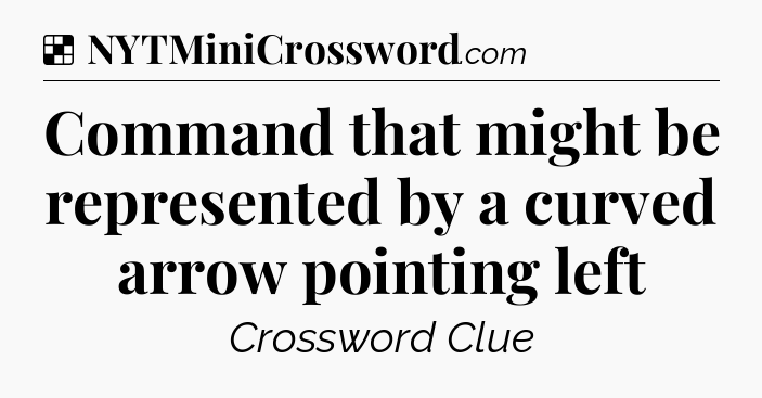 Solution: Command that might be represented by a curved arrow pointing left - NYT Crossword