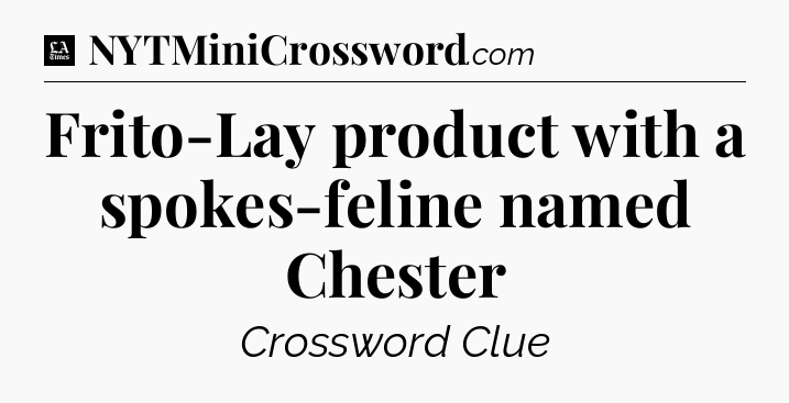 Frito-Lay product with a spokes-feline named Chester - LA Times Crossword