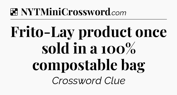 Solution: Frito-Lay product once sold in a 100% compostable bag - NYT Crossword