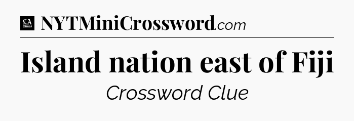 Island nation east of Fiji - LA Times Crossword