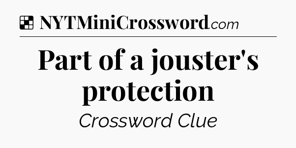 Solution: Part of a jouster's protection - NYT Crossword