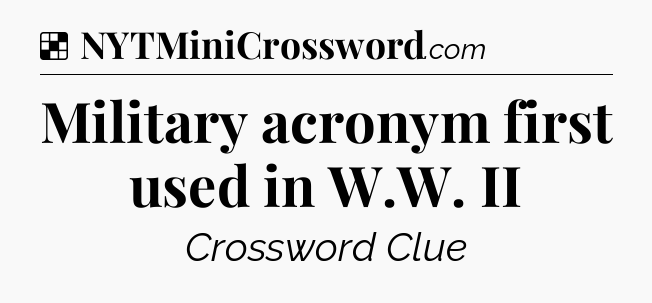 Solution: Military acronym first used in W.W. II - NYT Crossword