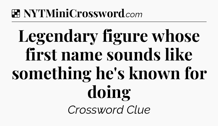 Solution: Legendary figure whose first name sounds like something he's known for doing - NYT Crossword