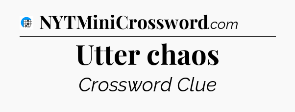 Utter chaos Crossword Clue