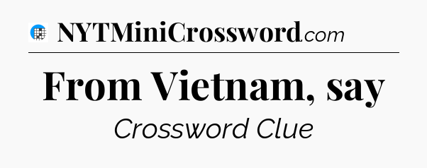 From Vietnam, say Crossword Clue