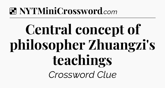 Solution: Central concept of philosopher Zhuangzi's teachings - NYT Crossword