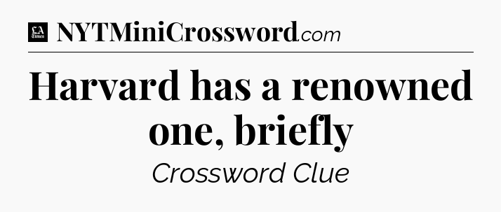 Harvard has a renowned one, briefly - LA Times Crossword