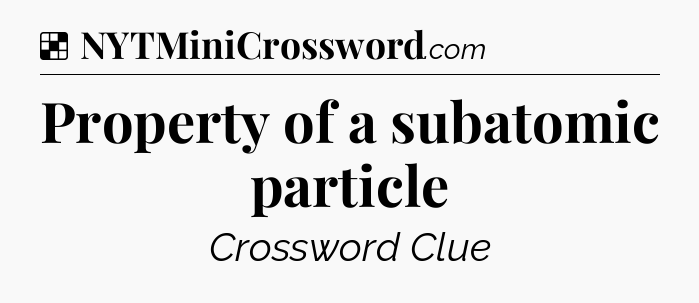 Solution: Property of a subatomic particle - NYT Crossword