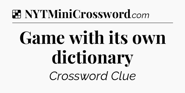 Solution: Game with its own dictionary - NYT Crossword