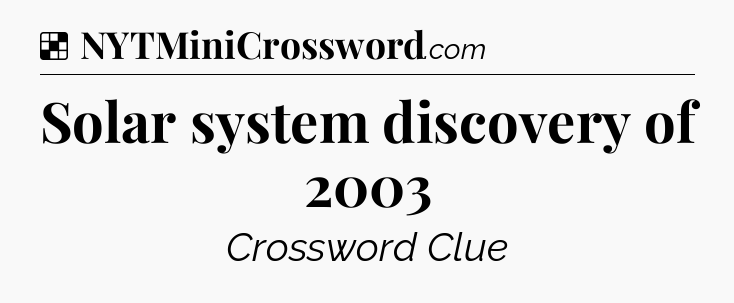 Solution: Solar system discovery of 2003 - NYT Crossword