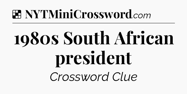 Solution: 1980s South African president - NYT Crossword