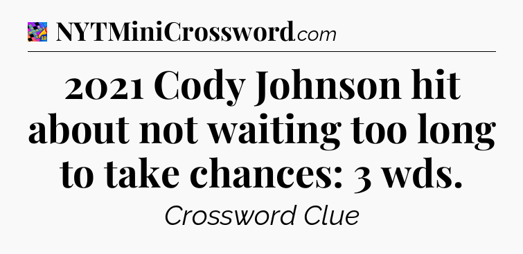 2021 Cody Johnson hit about not waiting too long to take chances: 3 wds Crossword Clue