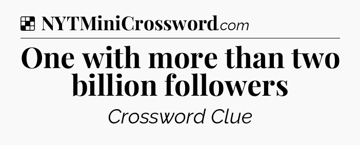Solution: One with more than two billion followers - NYT Crossword