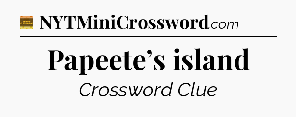 Papeete’s island - Eugene Sheffer Crossword