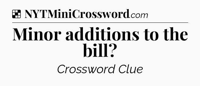 Solution: Minor additions to the bill - NYT Crossword