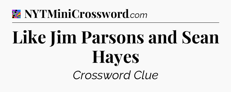 Like Jim Parsons and Sean Hayes Crossword Clue