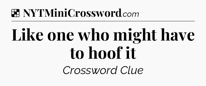Solution: Like one who might have to hoof it - NYT Crossword