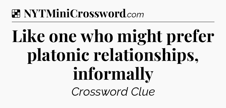 Solution: Like one who might prefer platonic relationships, informally - NYT Crossword