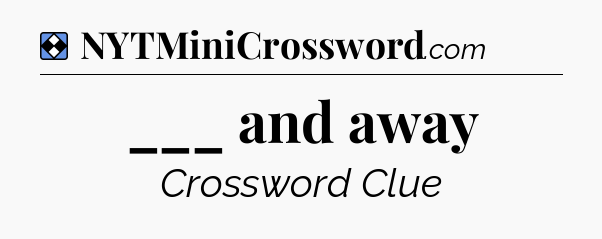 Solution: ___ and away - NYT Mini Crossword