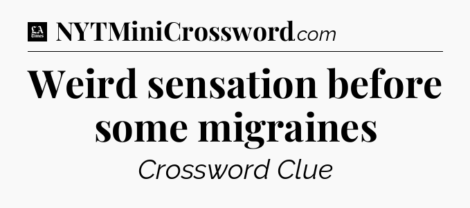 Weird sensation before some migraines - LA Times Crossword
