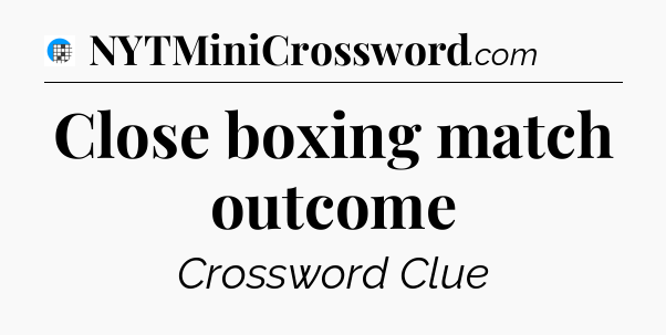 Close boxing match outcome Crossword Clue
