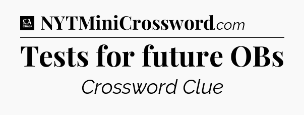 Tests for future OBs - LA Times Crossword