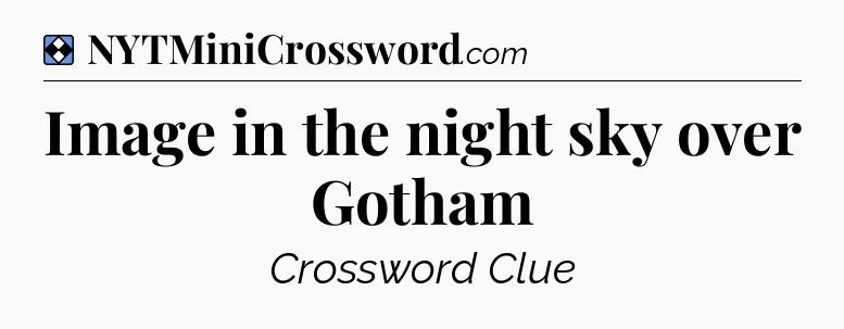 Solution: Image in the night sky over Gotham - NYT Mini Crossword