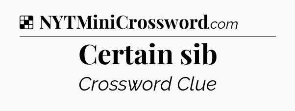 Solution: Certain sib - NYT Crossword