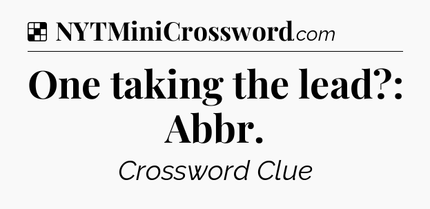 Solution: One taking the lead?: Abbr - NYT Crossword