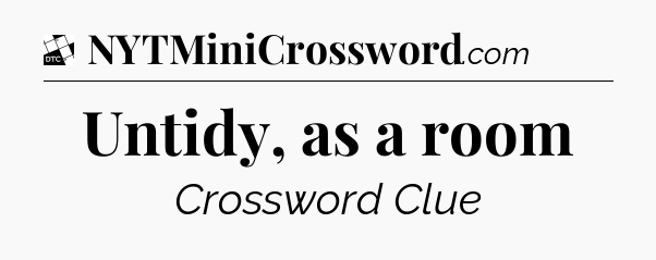 Untidy, as a room - Daily Themed Classic Crossword