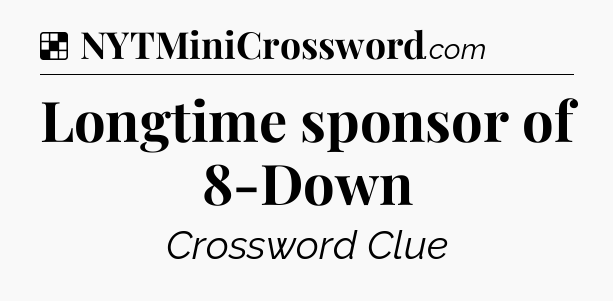 Solution: Longtime sponsor of 8-Down - NYT Crossword