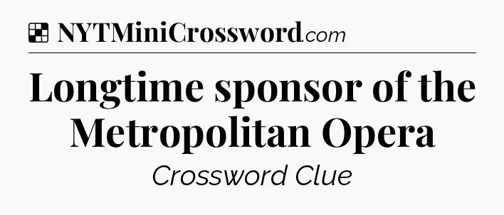Solution: Longtime sponsor of the Metropolitan Opera - NYT Crossword