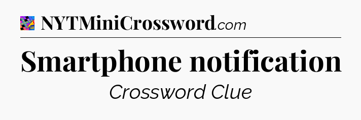 Smartphone notification Crossword Clue