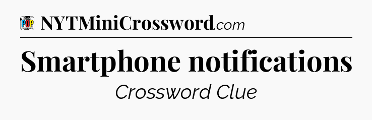Smartphone notifications Crossword Clue