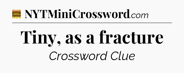 Tiny, as a fracture - Eugene Sheffer Crossword