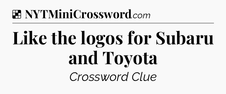 Solution: Like the logos for Subaru and Toyota - NYT Crossword