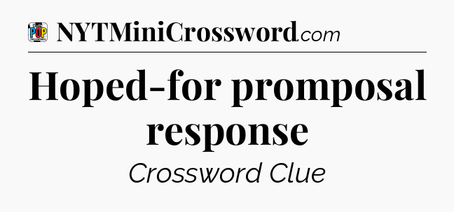 Hoped-for promposal response Crossword Clue