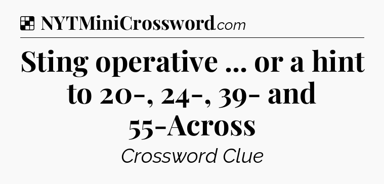 Solution: Sting operative ... or a hint to 20-, 24-, 39- and 55-Across - NYT Crossword