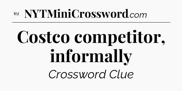 Costco competitor, informally - WSJ Crossword