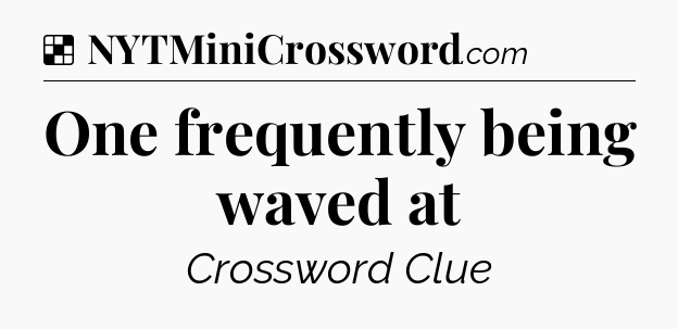Solution: One frequently being waved at - NYT Crossword