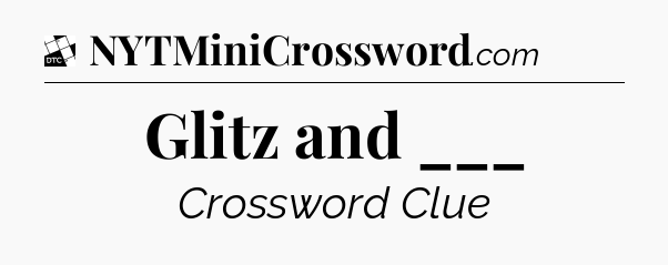Glitz and ___ - Daily Themed Mini Crossword