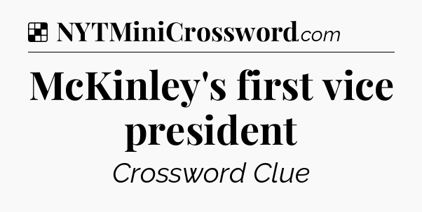 Solution: McKinley's first vice president - NYT Crossword