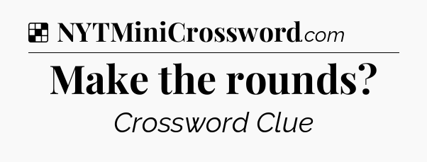 Solution: Make the rounds - NYT Crossword