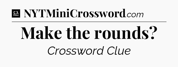 Make the rounds - LA Times Crossword