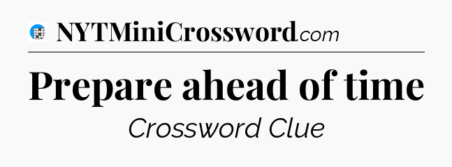 Prepare ahead of time Crossword Clue