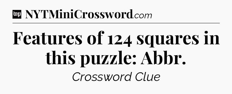 Features of 124 squares in this puzzle: Abbr Crossword Clue
