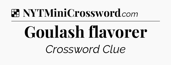 Solution: Goulash flavorer - NYT Crossword