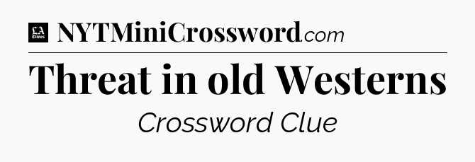 Threat in old Westerns - LA Times Crossword